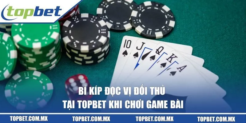Bí kíp đọc vị đối thủ tại Topbet đơn giản