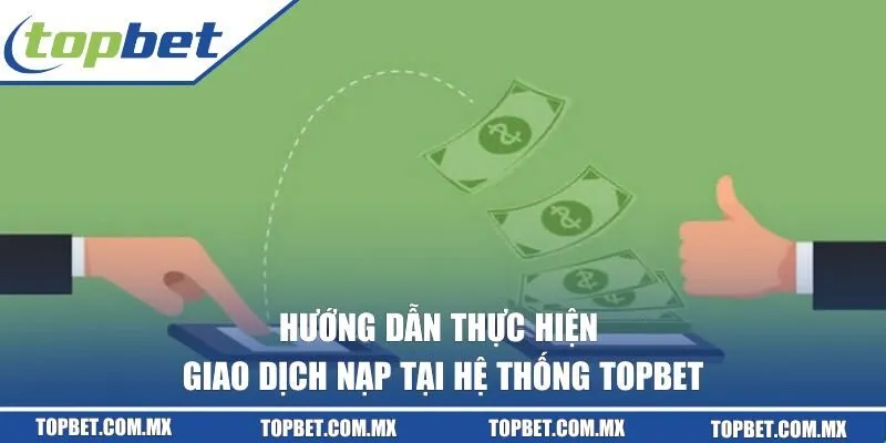 Hướng dẫn thực hiện giao dịch nạp tại hệ thống TOPBET
