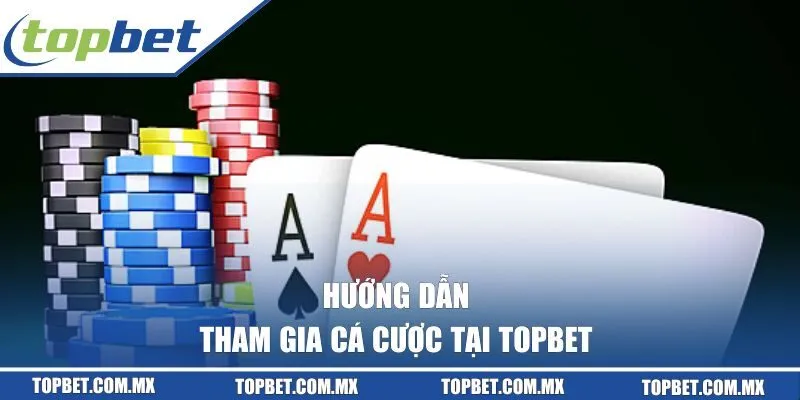 Hướng dẫn tham gia cá cược tại Topbet đơn giản