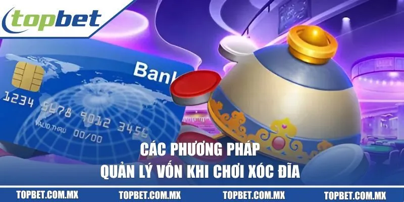 Các phương pháp quản lý vốn khi chơi xóc đĩa hiệu quả từ cao thủ