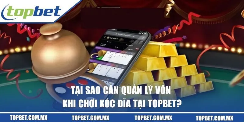 Tại sao cần quản lý vốn khi cá cược xóc đĩa tại TOPBET?