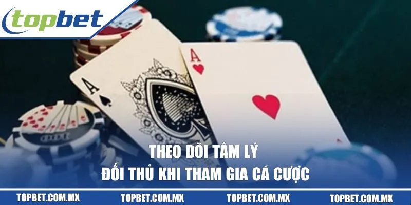 Theo dõi tâm lý đối thủ khi tham gia cá cược